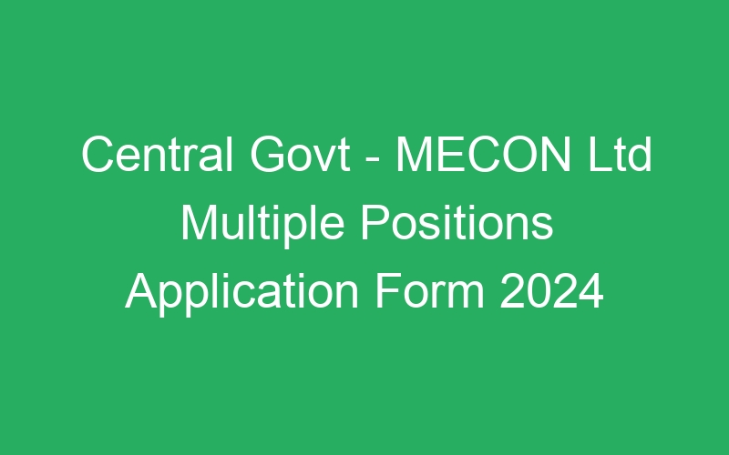 Central Govt – MECON Ltd – Last Date Extended for Multiple Positions Applications 2024