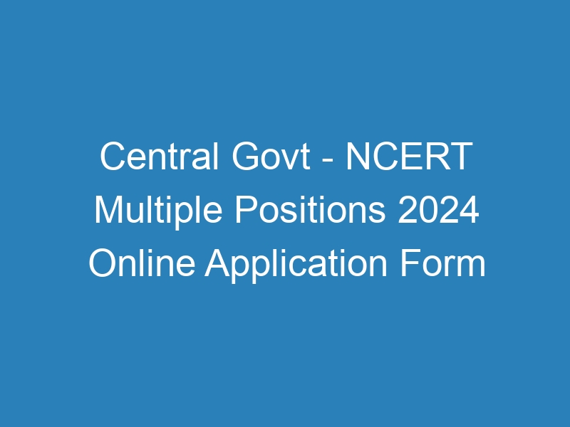 Central Govt – NCERT Multiple Positions 2024 Last Date Extended – 123 Posts