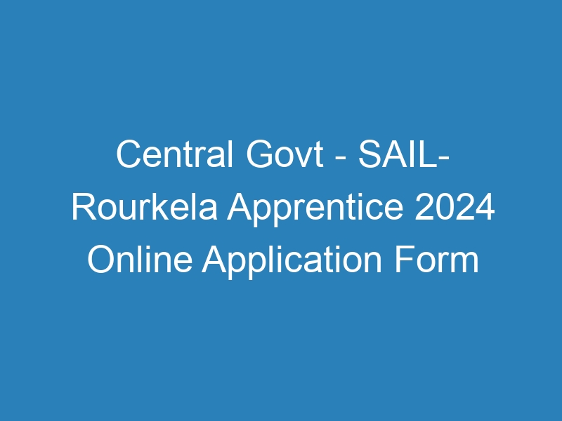 Central Govt – SAIL- Rourkela Apprentice 2024 Online Application Form