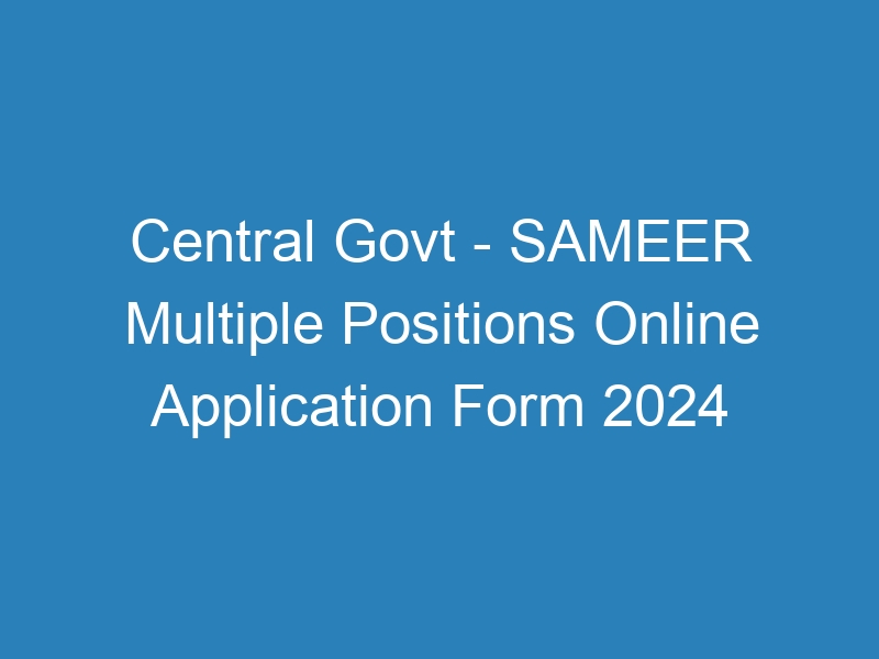 Central Govt – SAMEER Multiple Positions Online Application Form 2024