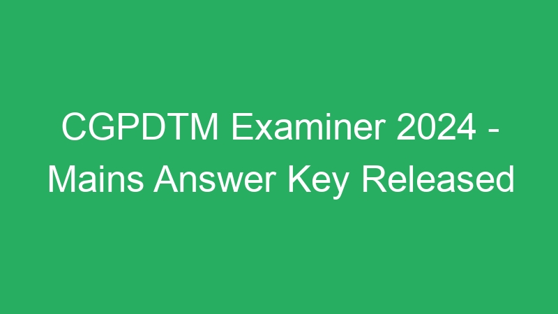 CGPDTM Examiner 2024 – Mains Answer Key Released