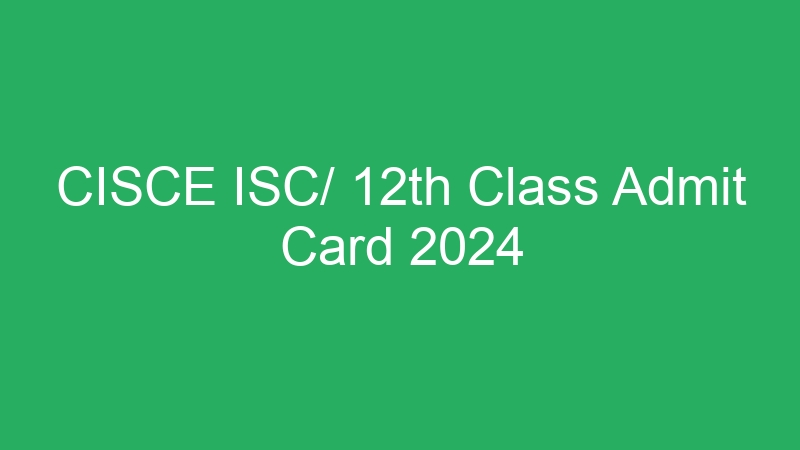 CISCE ISC/ 12th Class Admit Card 2024