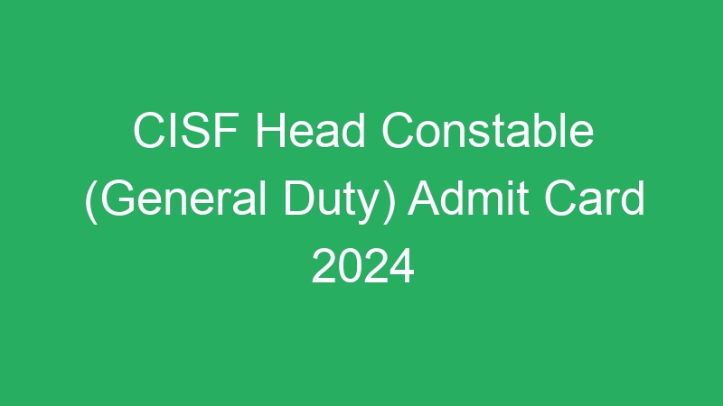 CISF Head Constable (General Duty) Admit Card 2024