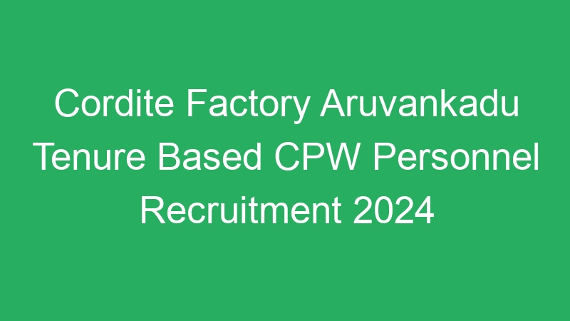 Cordite Factory Aruvankadu Tenure Based CPW Personnel Recruitment 2024