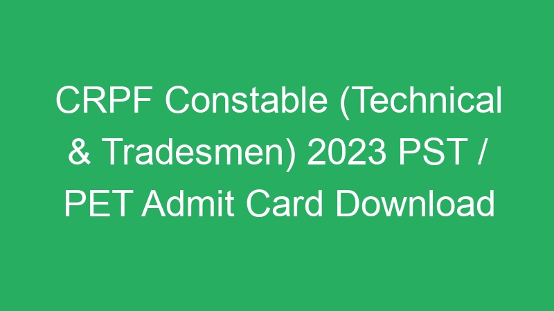 CRPF Constable (Technical & Tradesmen) 2023 PST / PET Admit Card Download