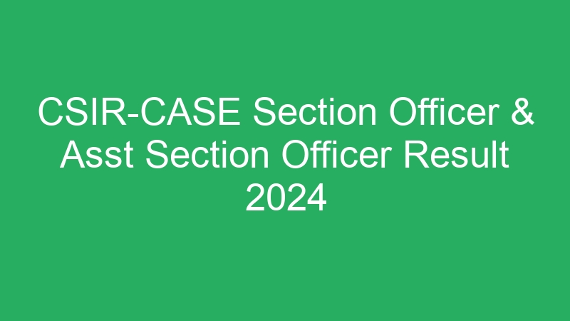 CSIR-CASE Section Officer & Asst Section Officer Result 2024