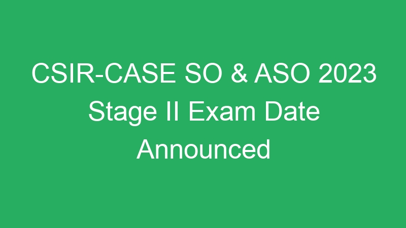 CSIR-CASE SO & ASO 2023 Stage II Exam Date Announced