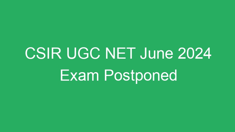 CSIR UGC NET June 2024 Exam Postponed