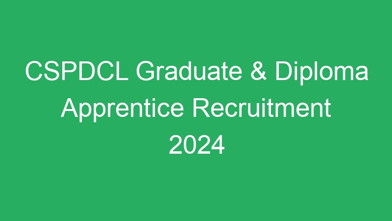 CSPDCL Graduate & Diploma Apprentice Recruitment 2024