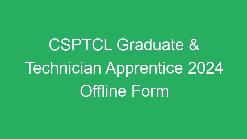 CSPTCL Graduate & Technician Apprentice 2024 Offline Form