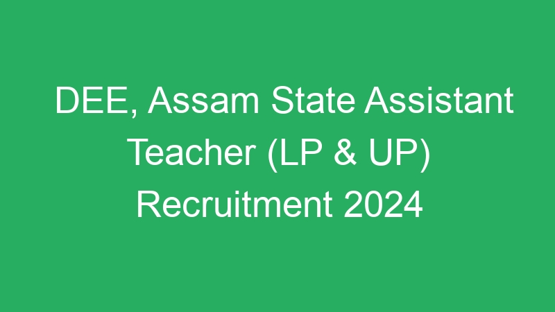 DEE, Assam State Assistant Teacher (LP & UP) Recruitment 2024