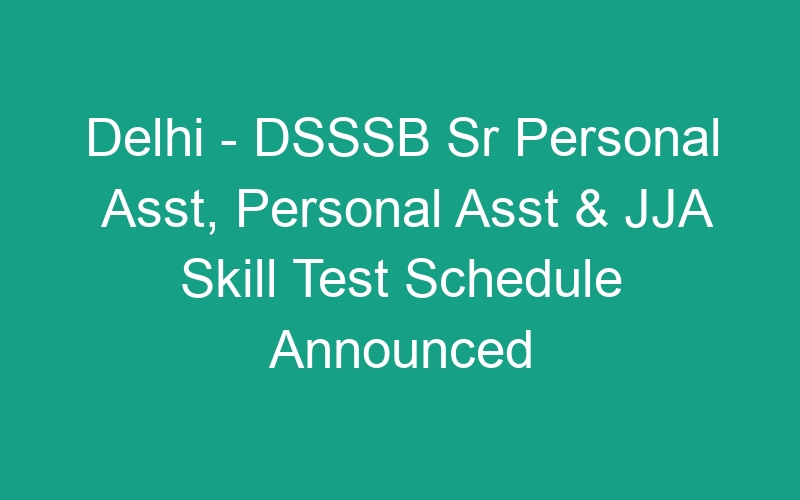 Delhi – DSSSB Sr Personal Asst, Personal Asst & JJA 2024 Online Test (Tier-II) Marks – 990 Posts