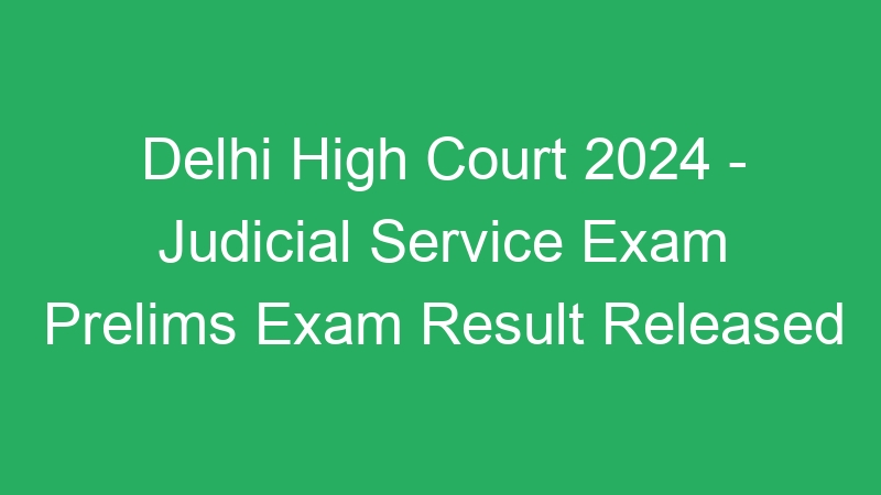 Delhi High Court 2024 – Judicial Service Exam Prelims Exam Result Released