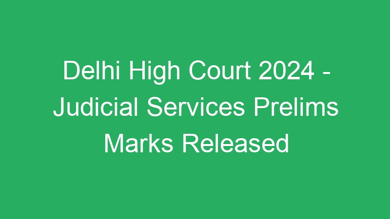 Delhi High Court 2024 – Judicial Services Prelims Marks Released