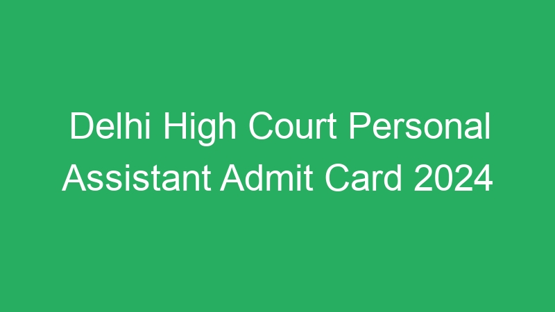 Delhi High Court Sr Personal Assistant 2023 Stage-III Main (Descriptive) Exam Date Published – 127 Posts