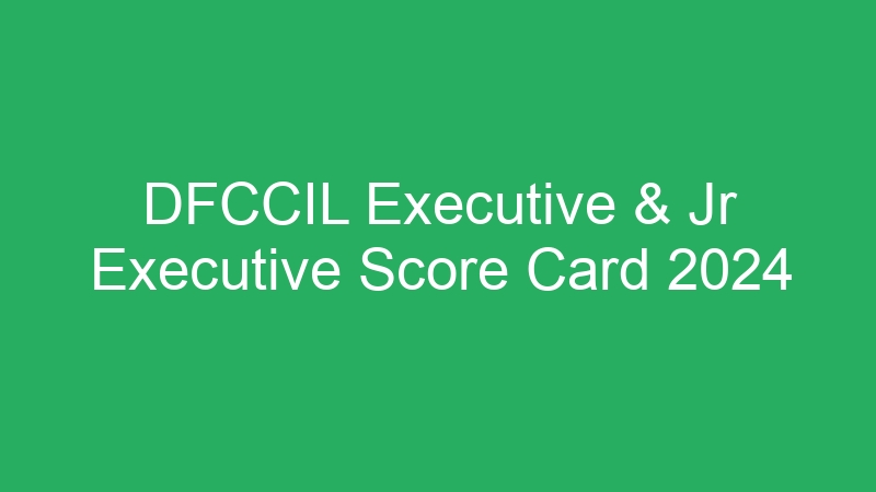 DFCCIL Executive & Jr Executive Score Card 2024