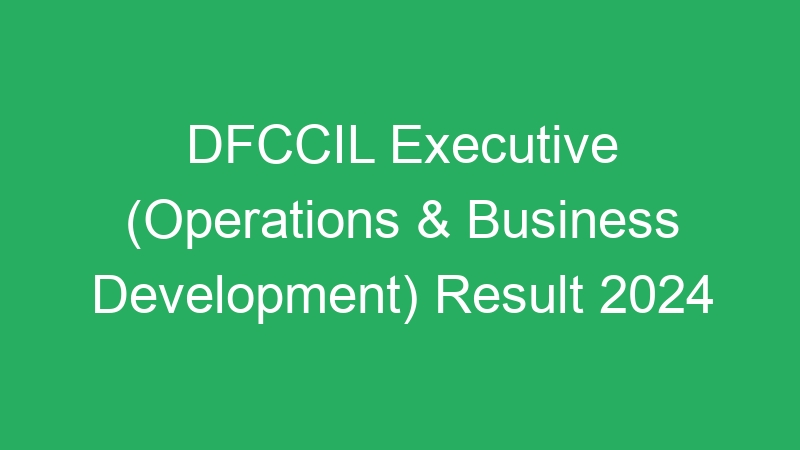 DFCCIL Executive (Operations & Business Development) Result 2024