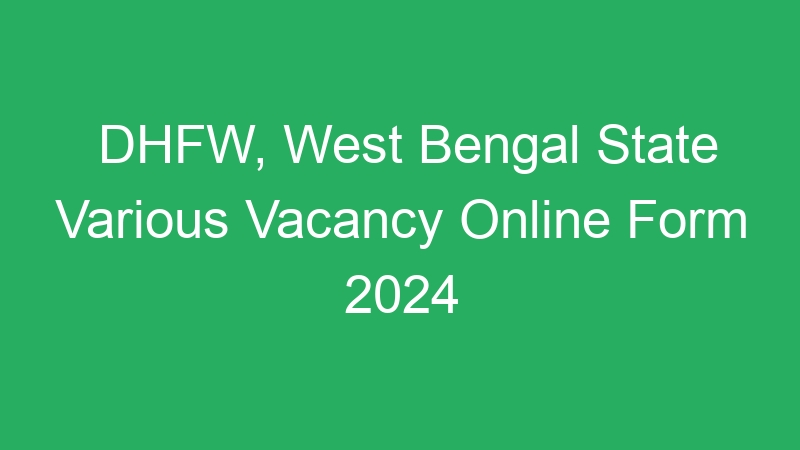 DHFW, West Bengal State Various Vacancy Online Form 2024