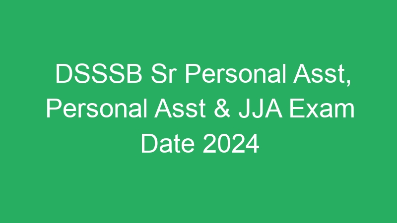 DSSSB Sr Personal Asst, Personal Asst & JJA Exam Date 2024