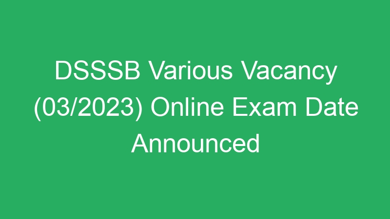 DSSSB Various Vacancy (03/2023) Online Exam Date Announced