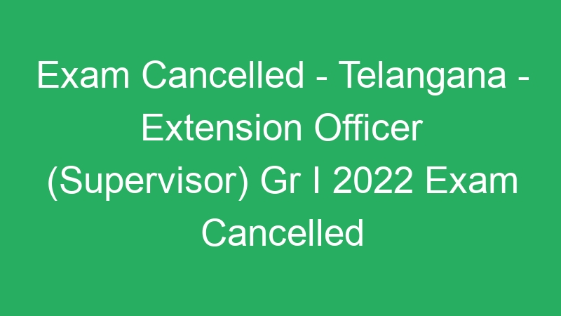 New Written Exam Schedule – Telangana State – Extension Officer (Supervisor) Gr I 2022 Exam Cancelled