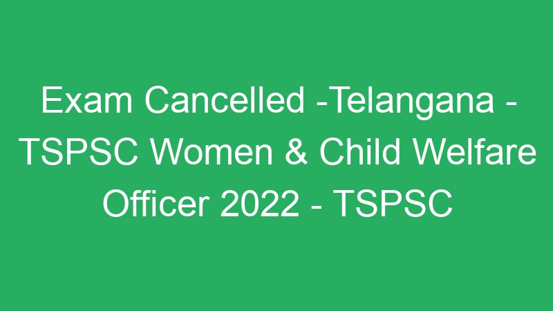 New Written Exam Date-Telangana State – TSPSC Women & Child Welfare Officer 2022 – TSPSC