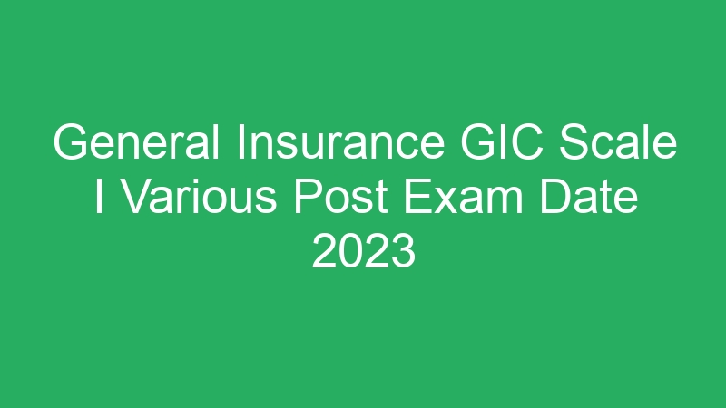 General Insurance GIC Scale I Various Post Exam Date 2023