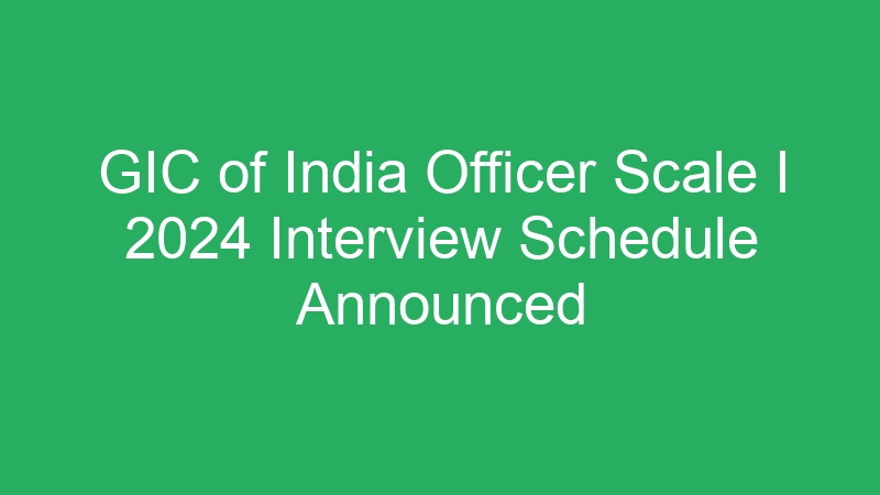 GIC of India Officer Scale I 2024 Interview Schedule Announced