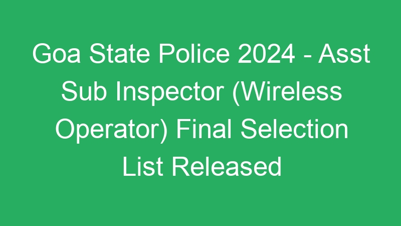 Goa State Police 2024 – Asst Sub Inspector (Wireless Operator) Final Selection List Released