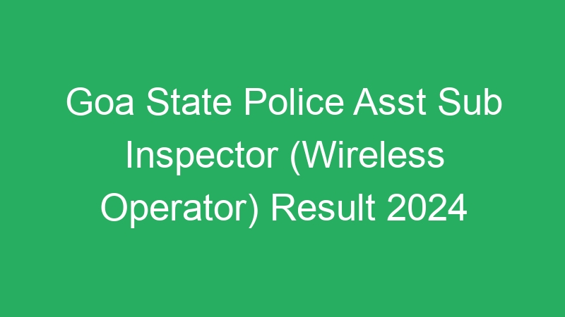 Goa State Police Asst Sub Inspector (Wireless Operator) Result 2024