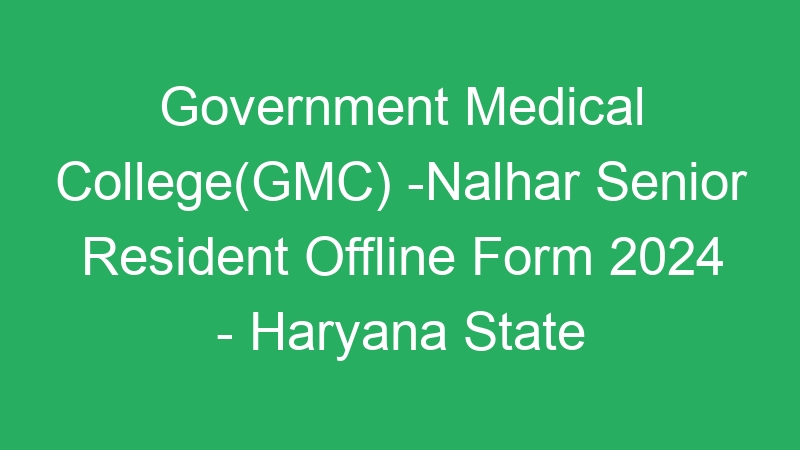 Government Medical College(GMC) -Nalhar Senior Resident Offline Form 2024 – Haryana State