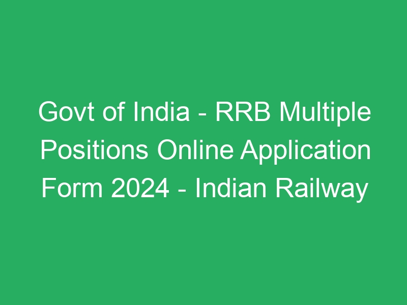 Govt of India – RRB Multiple Positions Online Application Form 2024 – Indian Railway