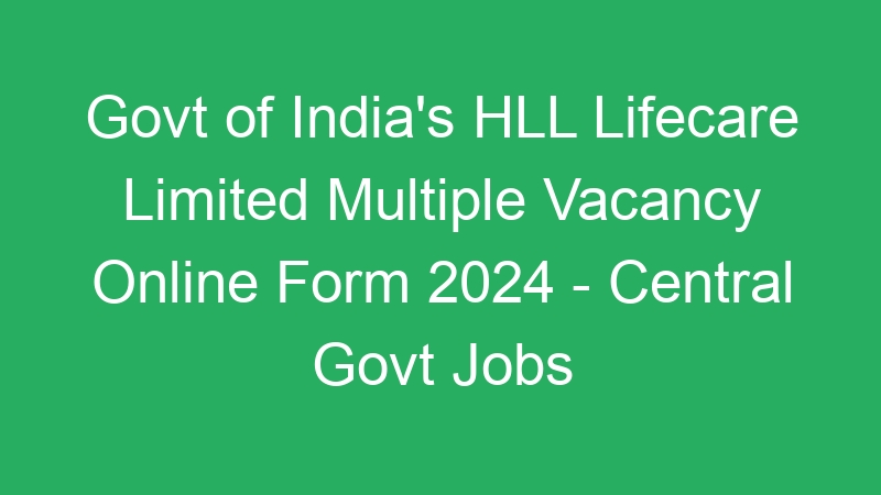 Govt of India’s HLL Lifecare Limited Multiple Vacancy Online Form 2024 – Central Govt Jobs