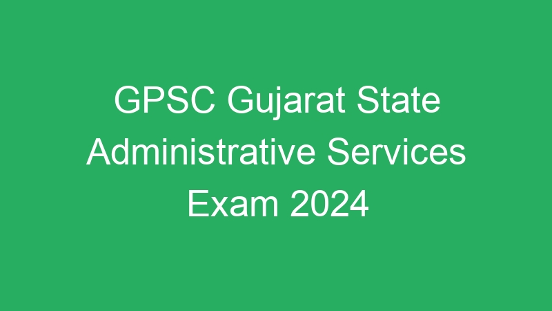 GPSC Gujarat State Administrative Services Exam 2024