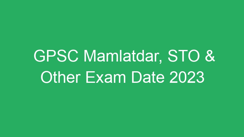 GPSC Mamlatdar, STO & Other Exam Date 2023