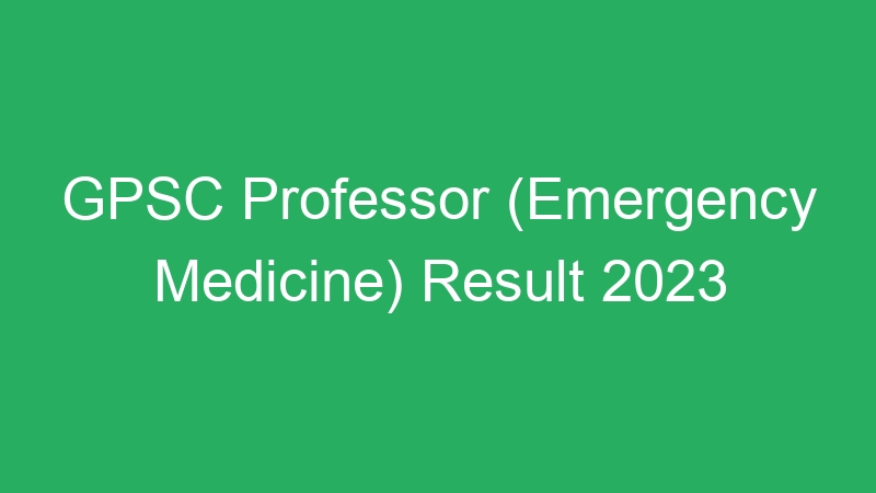 GPSC Professor (Emergency Medicine) Result 2023