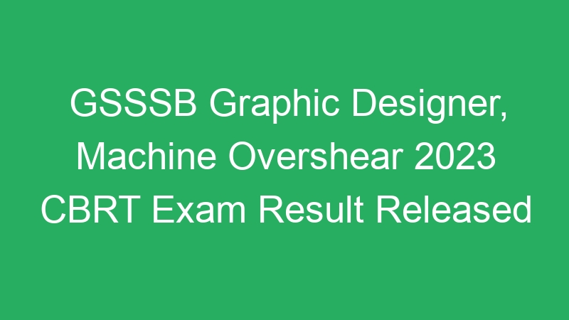 GSSSB Graphic Designer, Machine Overshear 2023 CBRT Exam Result Released