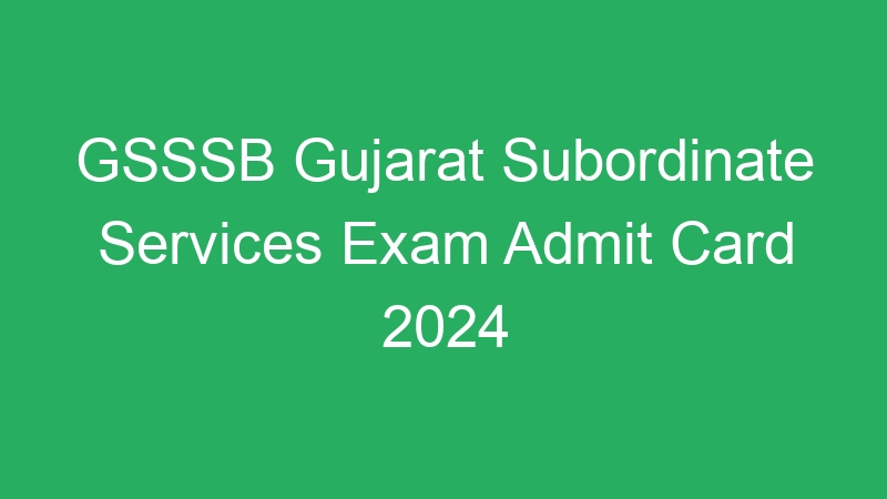 GSSSB Gujarat Subordinate Services Exam Admit Card 2024