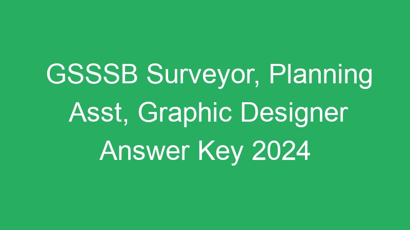 GSSSB Surveyor, Planning Asst, Graphic Designer Answer Key 2024