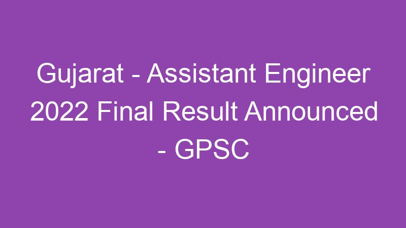 Gujarat State – Assistant Engineer 2022 Final Result Available Online – GPSC