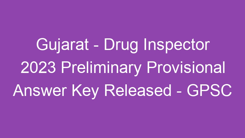 Gujarat State – Drug Inspector 2023 Preliminary Provisional Answer Key Published – GPSC