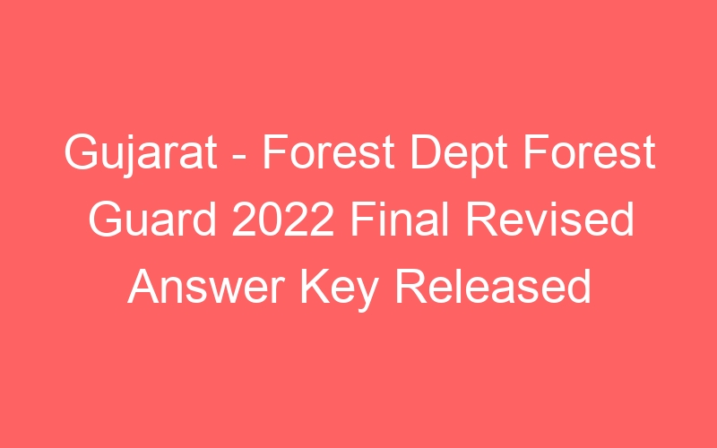 Gujarat State – Forest Dept Forest Guard 2022 CBRT Cut Off Marks released