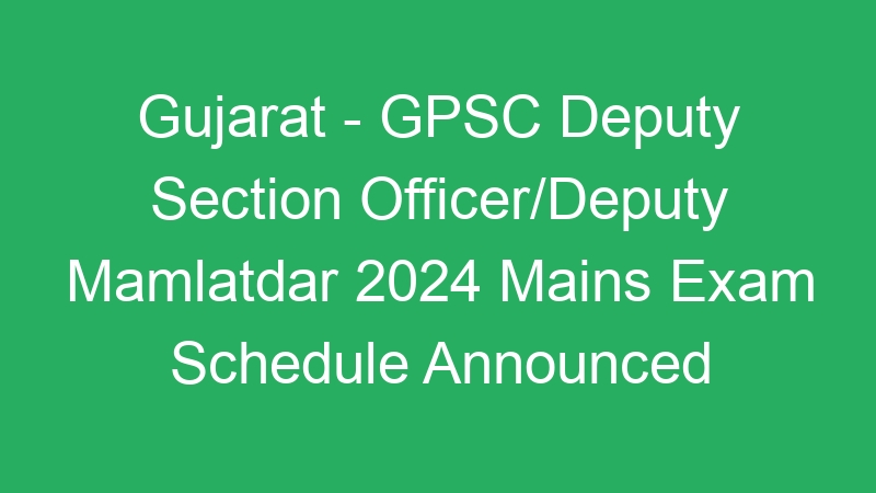 Gujarat State – Deputy Section Officer/Deputy Mamlatdar 2024 Mains Exam Admit Card – 221 Posts