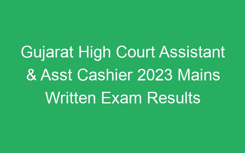 Gujarat State High Court Assistant & Asst Cashier 2023 Mains Written Exam Result – 1856 Posts