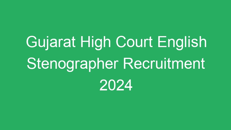 Gujarat High Court English Stenographer Recruitment 2024 – 245 Posts