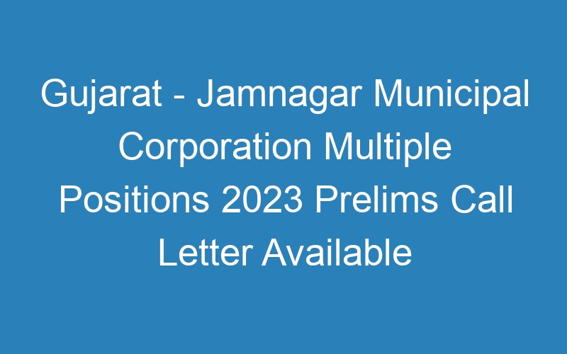 Gujarat State – Jamnagar Municipal Corporation Multiple Positions 2023 Prelims Call Letter Available 