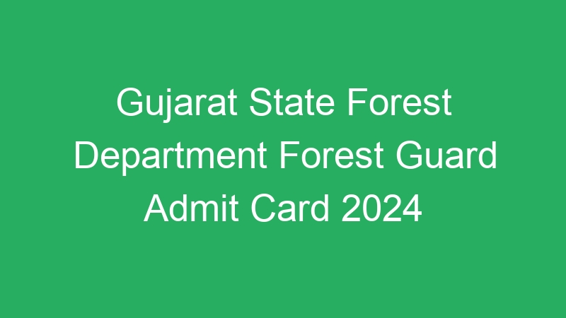 Gujarat State Forest Department Forest Guard Admit Card 2024