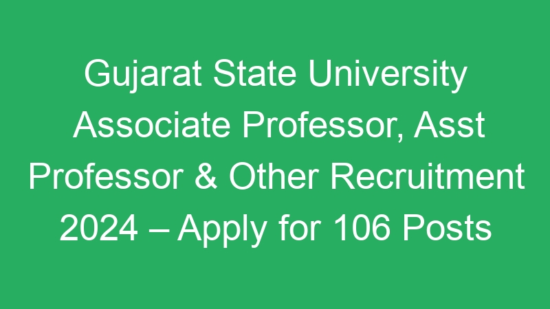 Gujarat State University Associate Professor, Asst Professor & Other Recruitment 2024 – Apply for 106 Posts