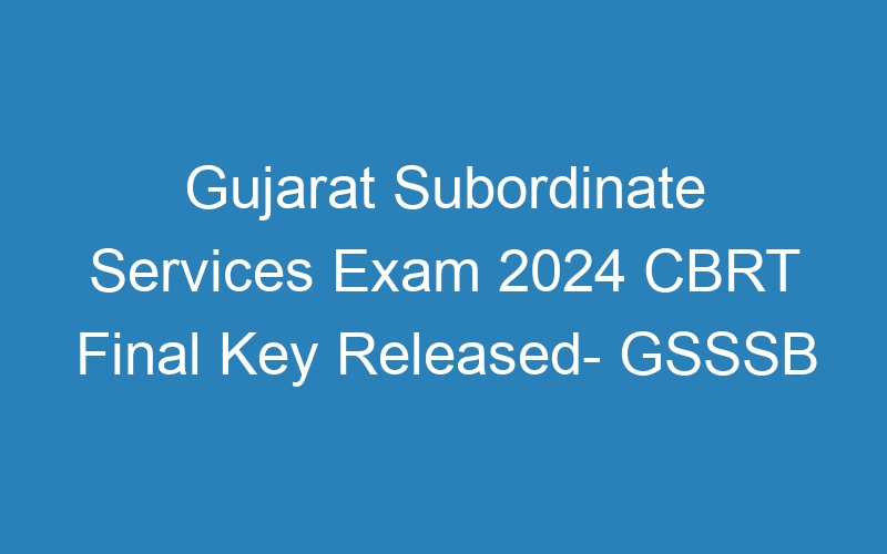 Gujarat State Subordinate Services Exam 2024 CBRT Final Key Published- GSSSB