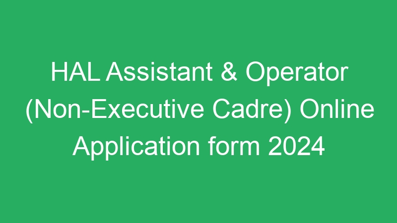 HAL Assistant & Operator (Non-Executive Cadre) Online Application form 2024